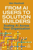 From AI Users to Solution Builders: Scaling AI Across Your Organization 1398630659 Book Cover