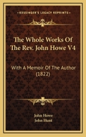 The Whole Works Of The Rev. John Howe V4: With A Memoir Of The Author 110466786X Book Cover