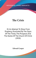 The Crisis: Or an Attempt to Shew from Prophecy the Prospects and Duties of the Church of Christ 1437314643 Book Cover
