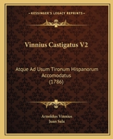Vinnius Castigatus V2: Atque Ad Usum Tironum Hispanorum Accomodatus (1786) 1166333264 Book Cover