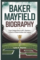 BAKER MAYFIELD BIOGRAPHY: From College Glory to NFL Stardom - A Story of Determination and Legacy B0DVZ9174H Book Cover