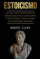 Estoicismo: La Guía Para Principiantes Sobre Resiliencia Emocional Y Positividad. Piensa Como Un Emperador Romano. (Psicológica) (Spanish Edition) 1914271653 Book Cover