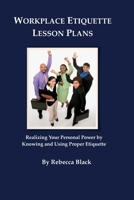 Workplace Etiquette Lesson Plans: Realizing Your Personal Power by Knowing and Using Proper Etiquette 1500376329 Book Cover