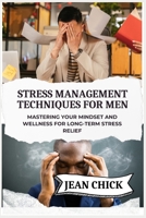 STRESS MANAGEMENT TECHNIQUES FOR MEN: Mastering Your Mindset and Wellness for Long-Term Stress Relief B0F83Q86WY Book Cover
