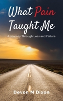What Pain Taught Me: A Journey Through Loss and Failure B0FHYR5Q84 Book Cover
