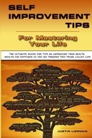 Self Improvement Tips For Mastering Your Life: The Ultimate Guide For Tips On Improving Your Health, Wealth And Happiness As You Go Through This Thing Called Life 1704100291 Book Cover