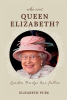 Who was Queen Elizabeth?: London Bridge has fallen B0BD55T4WY Book Cover