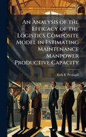 An Analysis of the Efficacy of the Logistics Composite Model in Estimating Maintenance Manpower Productive Capacity 1025112717 Book Cover