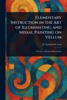 Elementary Instruction in the Art of Illuminating and Missal Painting on Vellum 1023306565 Book Cover