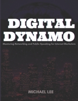 DIGITAL DYNAMO: Mastering Networking And Public Speaking For Internet Marketers B0CHD4MLVJ Book Cover