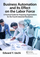 Business Automation and Its Effect on the Labor Force: A Practical Guide for Preparing Organizations for the Fourth Industrial Revolution 1032038349 Book Cover