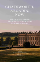Chatsworth, Arcadia Now: Seven Scenes from the Life of an English Country House 0789346117 Book Cover
