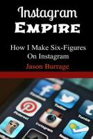 Instagram Empire: How I Make Six Figures On Instagram 1507690088 Book Cover