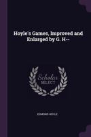 Hoyle's games, improved and enlarged by new and practical treatises, with the mathematical analysis of the chances of the most fashionable games of the day, forming an easy and scientific guide to the 1377430154 Book Cover