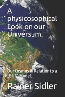 A physicosophical Look on our Universum.: Our Cosmos in Relation to a „GUT“ Model. B0FNC6VC42 Book Cover