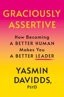 Graciously Assertive: How Becoming a Better Human Makes You a Better Leader 1640656995 Book Cover