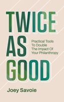 Twice As Good : Practical Tools to Double the Impact of Your Philanthropy 1968679049 Book Cover