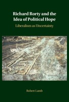 Richard Rorty and the Idea of Political Hope: Liberalism as Uncertainty 1009749951 Book Cover