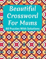 Beautiful Crossword Book For Mums: Awesome Easy To Difficult Level Crossword Game Book For Mums and Senior Women With Containing 80 Puzzles And Solutions B08VR9DRVY Book Cover