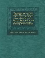 The Steam Navy of the United States; A History of the Growth of the Steam Vessel of War in the U.S. Navy, and of the Naval Engineer Corps - Primary So 1018114610 Book Cover