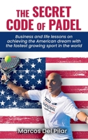 THE SECRET CODE OF PADEL: Business and life lessons on achieving the American dream with the fastest growing sport in the world B0FSW2X6BQ Book Cover