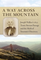 A Way Across the Mountain: Joseph Walker's 1833 Trans-Sierran Passage and the Myth of Yosemite's Discovery 0806157542 Book Cover