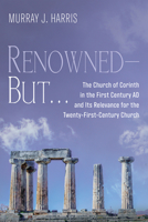 Renowned--But . . .: The Church of Corinth in the First Century AD and Its Relevance for the Twenty-First-Century Church 166673103X Book Cover