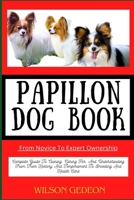 PAPILLON DOG BOOK From Novice To Expert Ownership: Complete Guide To Owning, Caring For, And Understanding From Their History And Temperament To Breeding And Health Care B0CWM8HTWB Book Cover