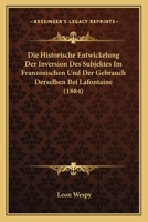 Die Historische Entwickelung Der Inversion Des Subjektes Im Franzosischen Und Der Gebrauch Derselben Bei Lafontaine (1884) 1120414776 Book Cover