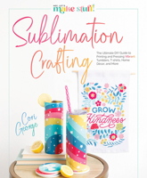 Sublimation Crafting: The Ultimate DIY Guide to Printing and Pressing Vibrant Tumblers, T-shirts, Home Décor, and More 0764367994 Book Cover