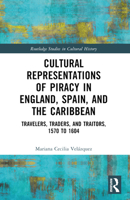 Cultural Representations of Piracy in England, Spain, and the Caribbean: Travelers, Traders, and Traitors, 1570 to 1604 0367693577 Book Cover