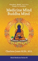 Medicine Mind Buddha Mind: Placebos, Belief, and the Power of Your Mind to Visualize 0993911463 Book Cover