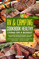 RV & Camping Cookbook – Healthy Living on a Budget: The Ultimate Guide for Recipes, Tips, and Tricks, for the Road Nomad Lifestyle - Enjoy Poultry, Seafood, Vegetarian & Vegan Full Meal Recipes 169345761X Book Cover