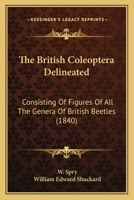 The British Coleoptera Delineated: Consisting Of Figures Of All The Genera Of British Beetles 1166989097 Book Cover