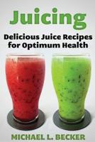 Juicing: Delicious Juice Recipes for Optimum Health 1481945467 Book Cover