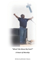 What? Me Move My Feet?: A Heart of Worship B08CP9DKYW Book Cover