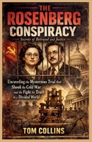 The Rosenberg Conspiracy: Secrets of Betrayal and Justice: Unraveling the Mysterious Trials that Shook the Cold War and the Fight for Truth in a Divided World B0GW383W83 Book Cover