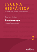 Juan Mayorga: Hacia una filosofía del teatro (ESCENA HISPÁNICA: Estudios de teatro español e hispanoamericano, 2) (Spanish Edition) 3631909330 Book Cover