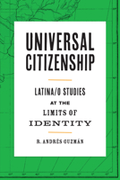 Universal Citizenship: Latina/o Studies at the Limits of Identity 1477317627 Book Cover