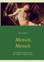 Mensch, Mensch: Dreigliederungs-Roman über Freiheit, Frieden und Liebe 3746091381 Book Cover