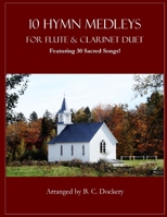 10 Hymn Medleys for Flute and Clarinet Duet: Featuring 30 Sacred Songs! B0FFB84KX6 Book Cover