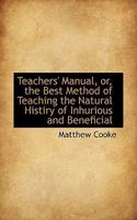 Teachers' Manual, Or, the Best Method of Teaching the Natural Histiry of Inhurious and Beneficial 1110536895 Book Cover