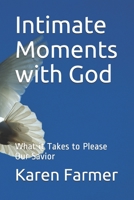 Intimate Moments with God: What it Takes to Please Our Savior B094SQ1SXT Book Cover
