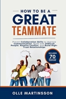 How to Be a Great Teammate: Proven Collaboration Skills to Improve Communication, Work with Difficult People, Resolve Conflict, and Build High-Trust Relationships B0H6YMP4SJ Book Cover