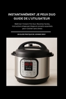 INSTANTANÉMENT JE PEUX DUO Guide de l'utilisateur: Maîtriser l'Instant Pot Duo: Recettes faciles, instructions étape par étape et conseils essentiels pour cuisiner sans stress (French Edition) B0FPB3HLH7 Book Cover