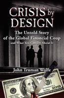 Crisis by Design: The Untold Story of the Global Financial Coup and What You Can Do About It 0982201567 Book Cover