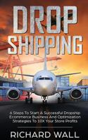 Dropshipping: 6 Steps to Start a Successful Dropship Ecommerce Business and Optimization Strategies to 10x Your Store Profits 197976428X Book Cover