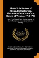 The Official Letters of Alexander Spotswood, Lieutenant-Governor of the Colony of Virginia, 1710-1722: Now First Printed from the Manuscript in the Collections of the Virginia Historical Society 101591389X Book Cover