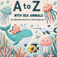 A to Z with Sea Animals: Discover and Learn the Alphabet with 26 Delightful Ocean Friends! B0F5P2GJVH Book Cover