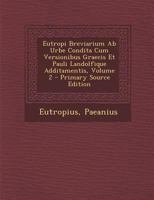 Eutropi Breviarium Ab Urbe Condita Cum Versionibus Graecis Et Pauli Landolfique Additamentis, Volume 2 128971245X Book Cover